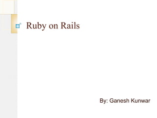 Ruby on Rails




                By: Ganesh Kunwar
 