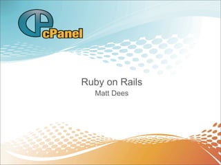 Ruby on Rails
  Matt Dees
 