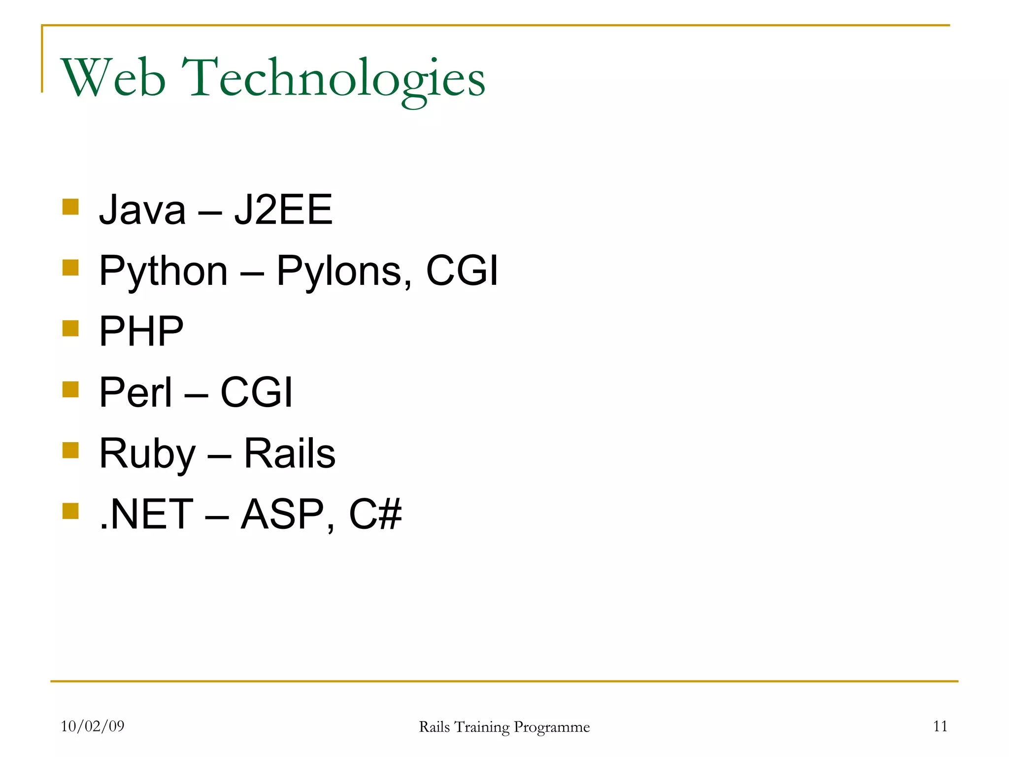 Web Technologies Java – J2EE Python – Pylons, CGI PHP Perl – CGI Ruby – Rails .NET – ASP, C# 