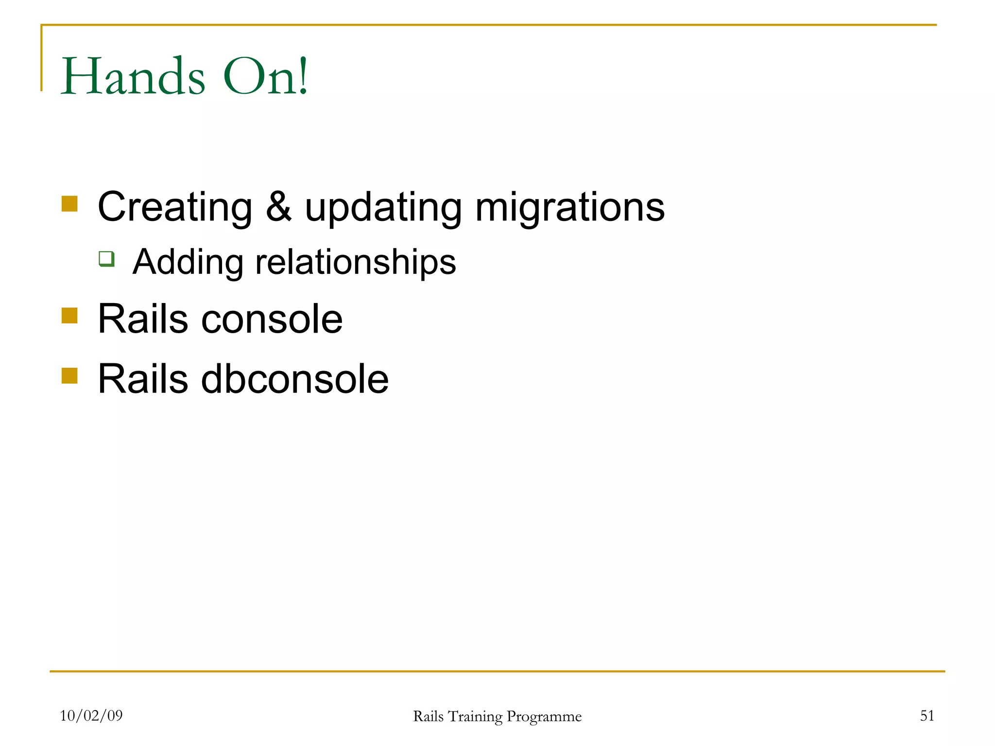 Hands On! Creating & updating migrations Adding relationships Rails console Rails dbconsole 