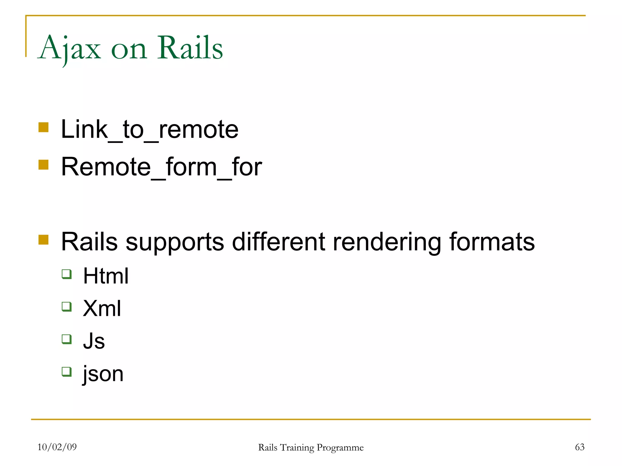 Ajax on Rails Link_to_remote Remote_form_for Rails supports different rendering formats Html Xml Js json 