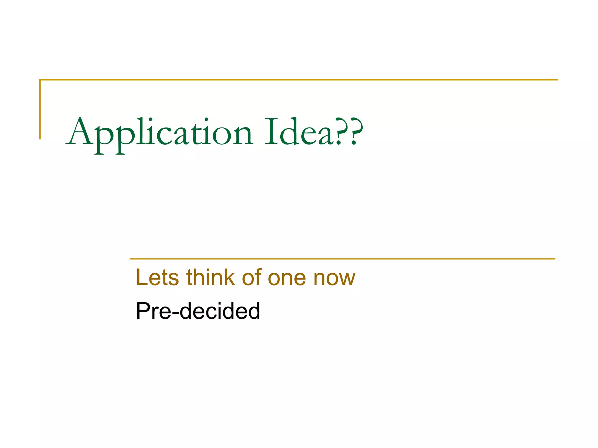 Application Idea?? Lets think of one now Pre-decided 