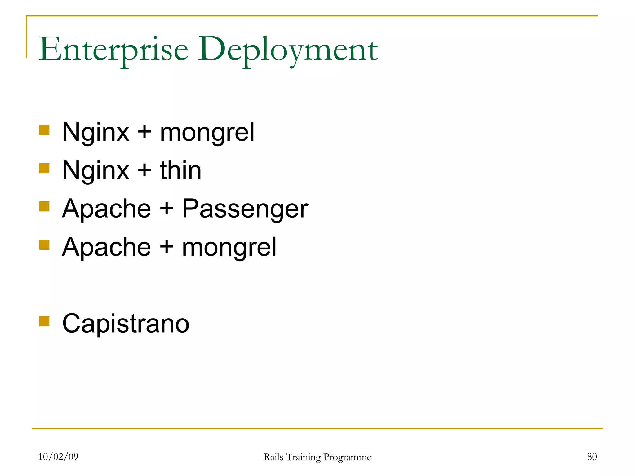 Enterprise Deployment Nginx + mongrel Nginx + thin Apache + Passenger Apache + mongrel Capistrano 