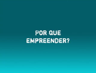 Por que
empreender?
 