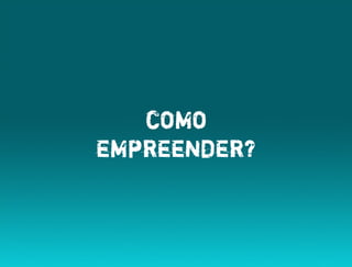 como
empreender?
 