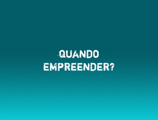 quando
empreender?
 