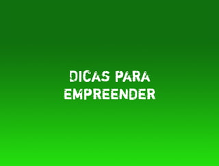 Dicas para
empreender
 