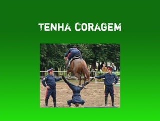 Tenha coragem
 