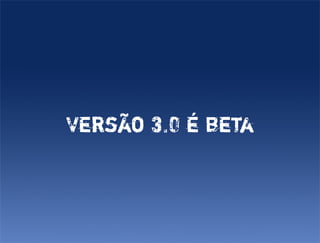 Versão 3.0 é beta
 