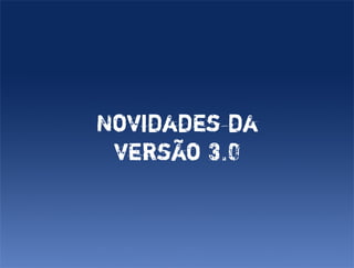 Novidades da
 versão 3.0
 