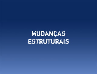 Mudanças
estruturais
 