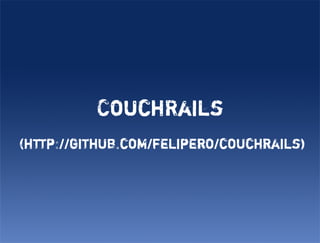 CouchRails
(http://github.com/felipero/couchrails)
 