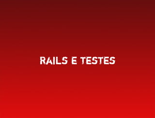 Rails e testes
 