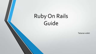Ruby On Rails
Guide
Tatarao voleti
 