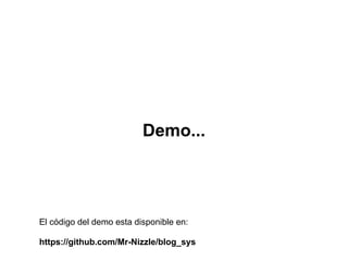 Demo...
El código del demo esta disponible en:
https://github.com/Mr-Nizzle/blog_sys
 