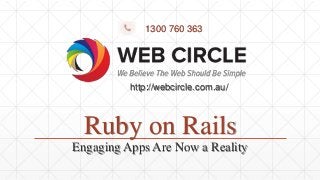 Ruby on Rails
Engaging Apps Are Now a Reality
http://webcircle.com.au/
1300 760 363
 