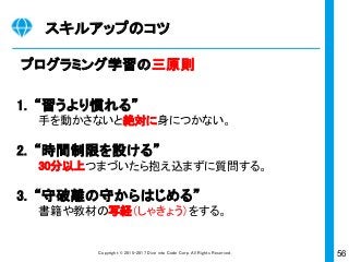 56Copyright © 2015-2017 Dive into Code Corp. All Rights Reserved.
Cloud9
実践ワーク
Cloud9でGitでバージョン管理
① ② ③
2
HTTPServer
C
V
M
DB
Git内(ファイル)に記録
フォルダ、ファイル
C
V
M
git add .
git commit –m “メッセージ”
git init
git config –global 〜
git loggit status
 