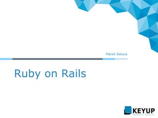 Ruby on Rails
Marek Sekyra
 
