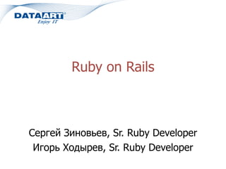 Ruby on Rails
Сергей Зиновьев, Sr. Ruby Developer
Игорь Ходырев, Sr. Ruby Developer
 