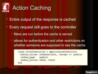 Action CachingAction Caching
 Entire output of the response is cached
 Every request still goes to the controller
 filt...