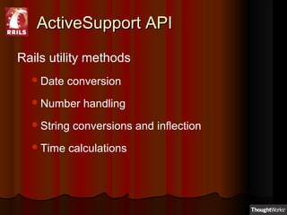 ActiveSupport APIActiveSupport API
Rails utility methods
Date conversion
Number handling
String conversions and inflect...