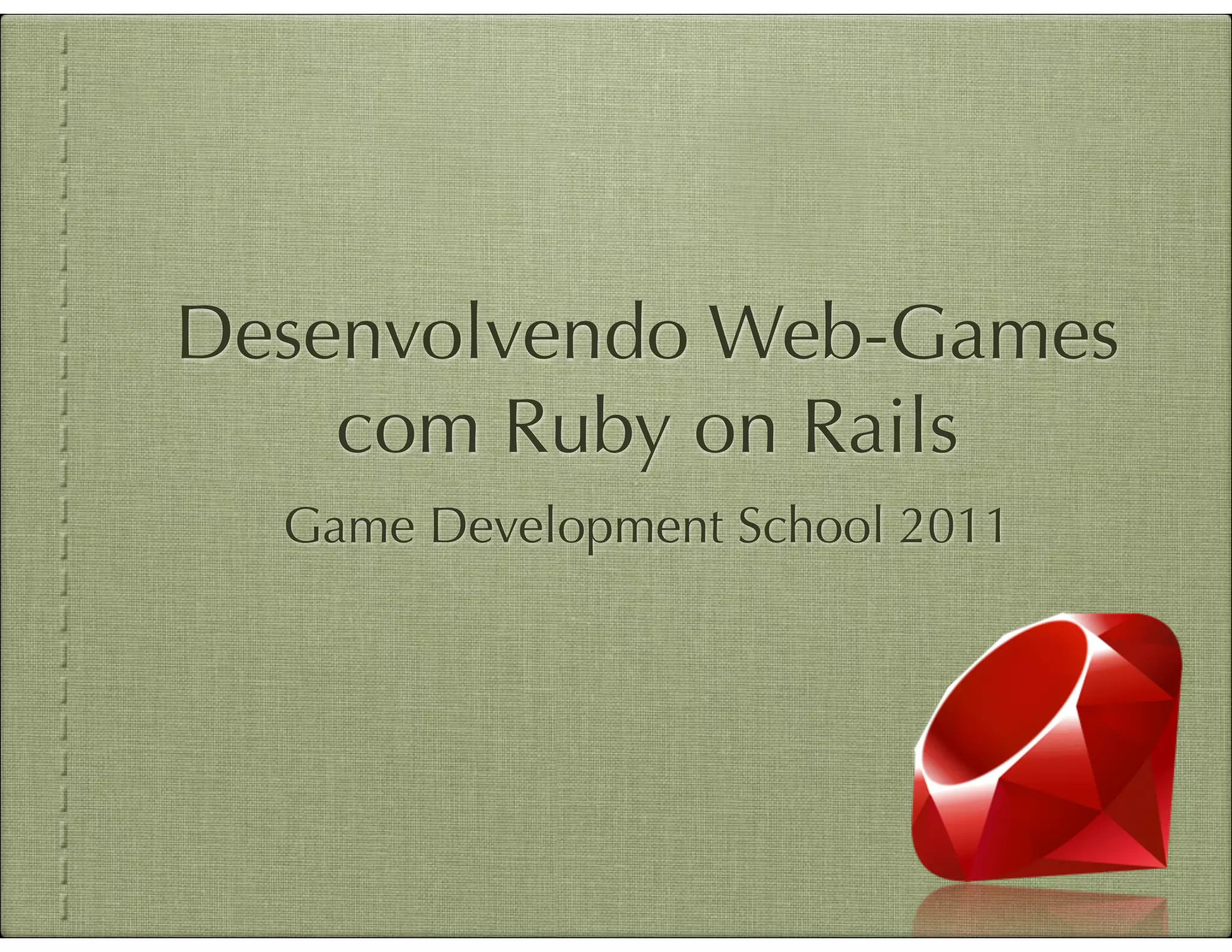 Desenvolvendo Web-Games com Ruby on Rails Game Development School 2011 