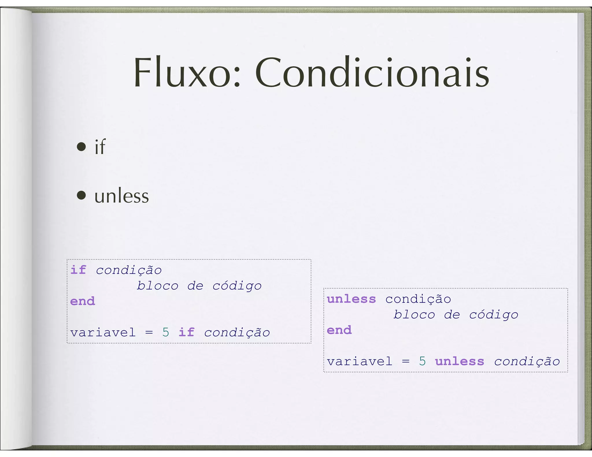 Fluxo: Condicionais • if • unless if condição bloco de código end unless condição bloco de código variavel = 5 if condição end variavel = 5 unless condição 