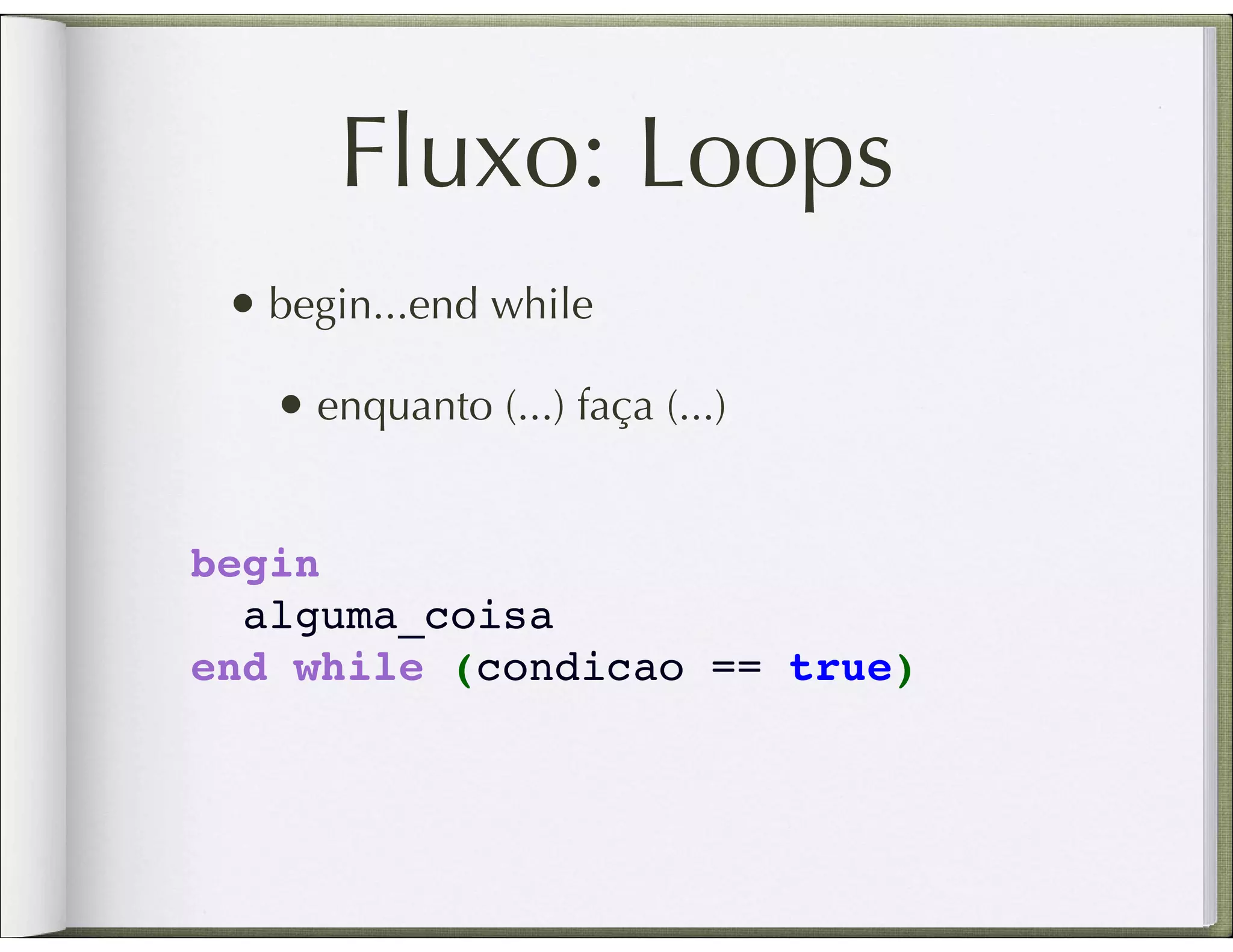 Fluxo: Loops • begin...end while • enquanto (...) faça (...) begin   alguma_coisa end while (condicao == true) 