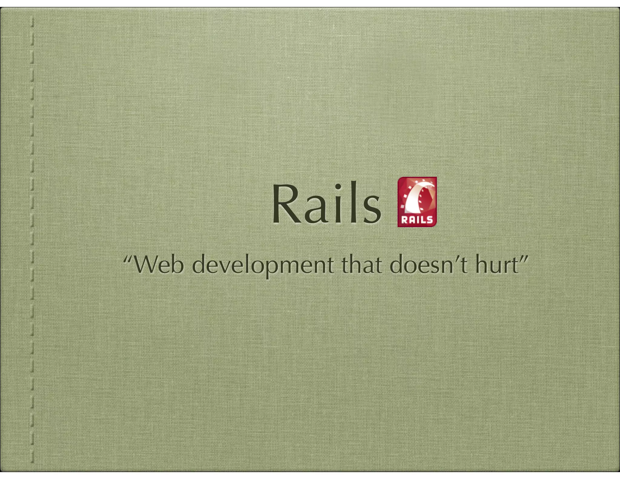 Rails “Web development that doesn’t hurt” 