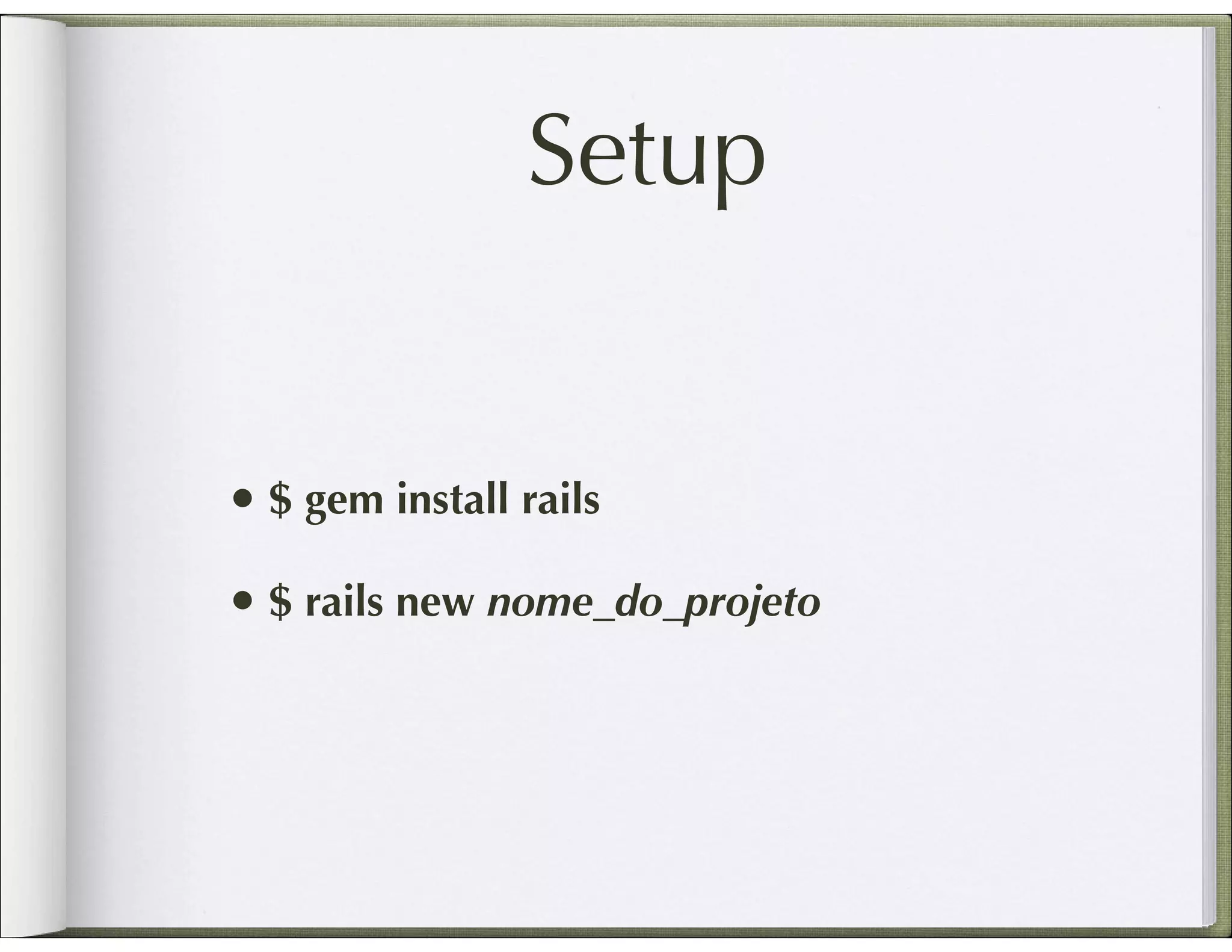Setup • $ gem install rails • $ rails new nome_do_projeto 