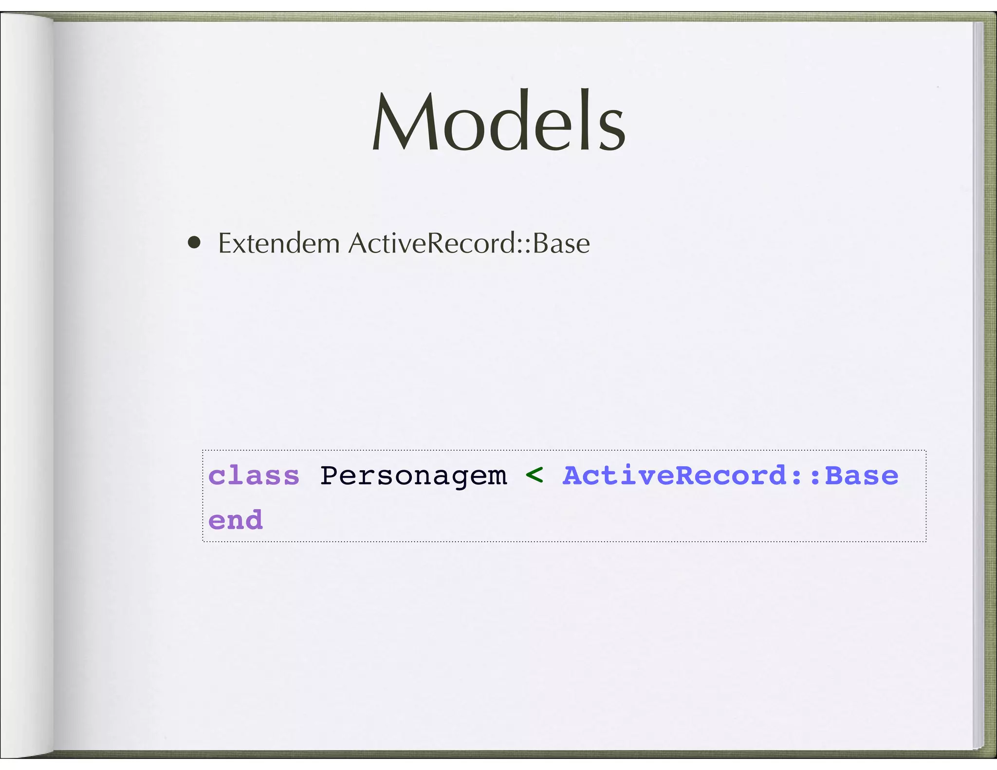 Models • Extendem ActiveRecord::Base class Personagem < ActiveRecord::Base end 