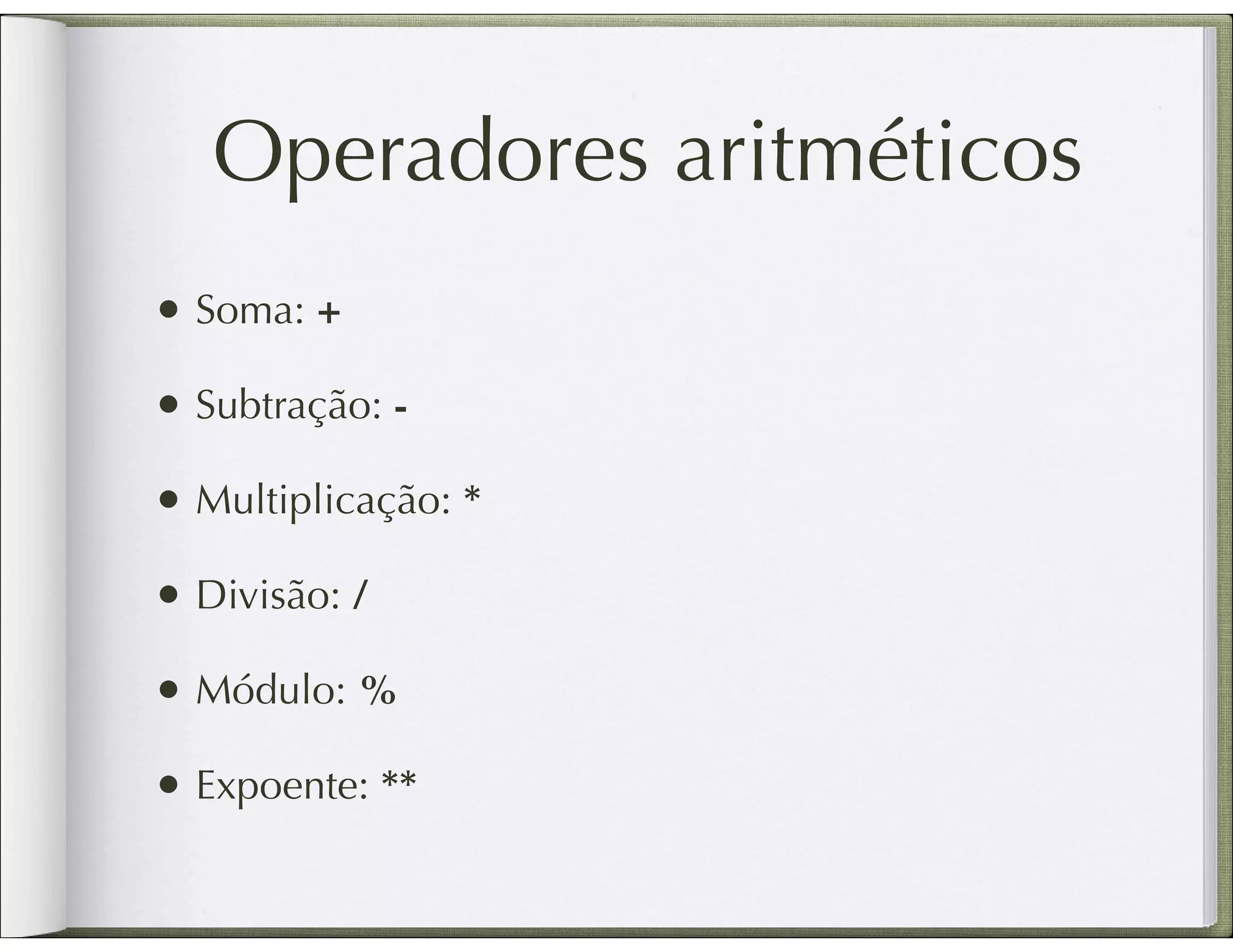 Operadores aritméticos • Soma: + • Subtração: - • Multiplicação: * • Divisão: / • Módulo: % • Expoente: ** 