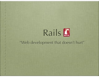 Rails
“Web development that doesn’t hurt”
 