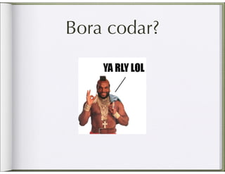 Bora codar?
 
