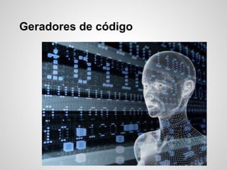 Geradores de código
 