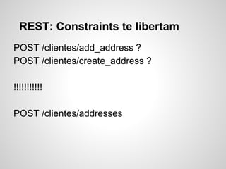 REST: Constraints te libertam
POST /clientes/add_address ?
POST /clientes/create_address ?
!!!!!!!!!!!
POST /clientes/addresses
 