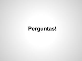 Perguntas!
 