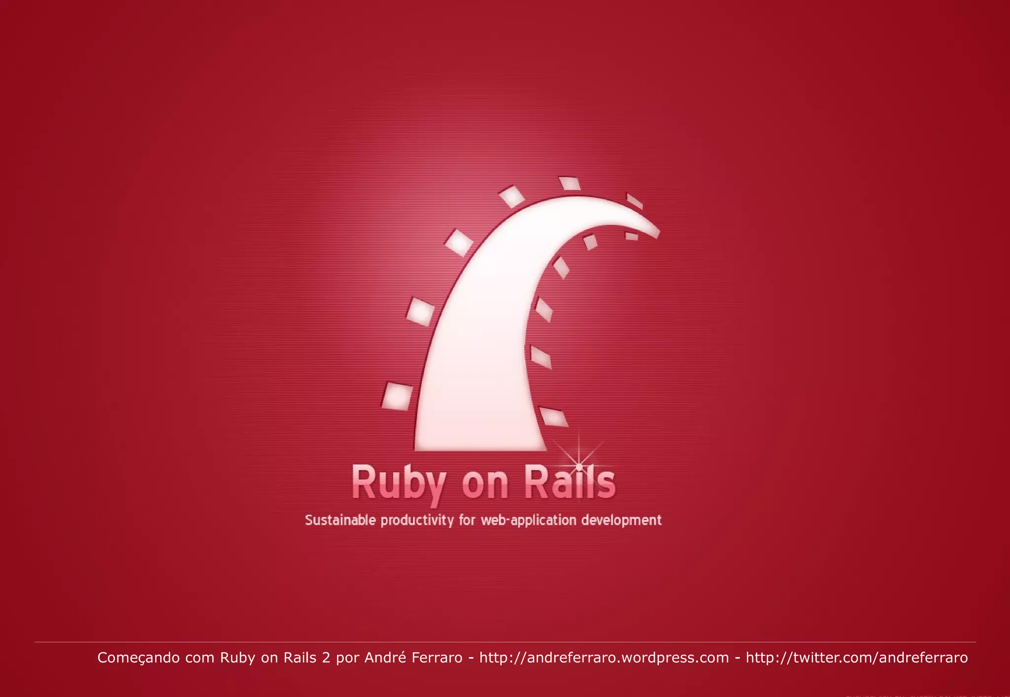 Começando com Ruby on Rails 2 por André Ferraro - http://andreferraro.wordpress.com - http://twitter.com/andreferraro 