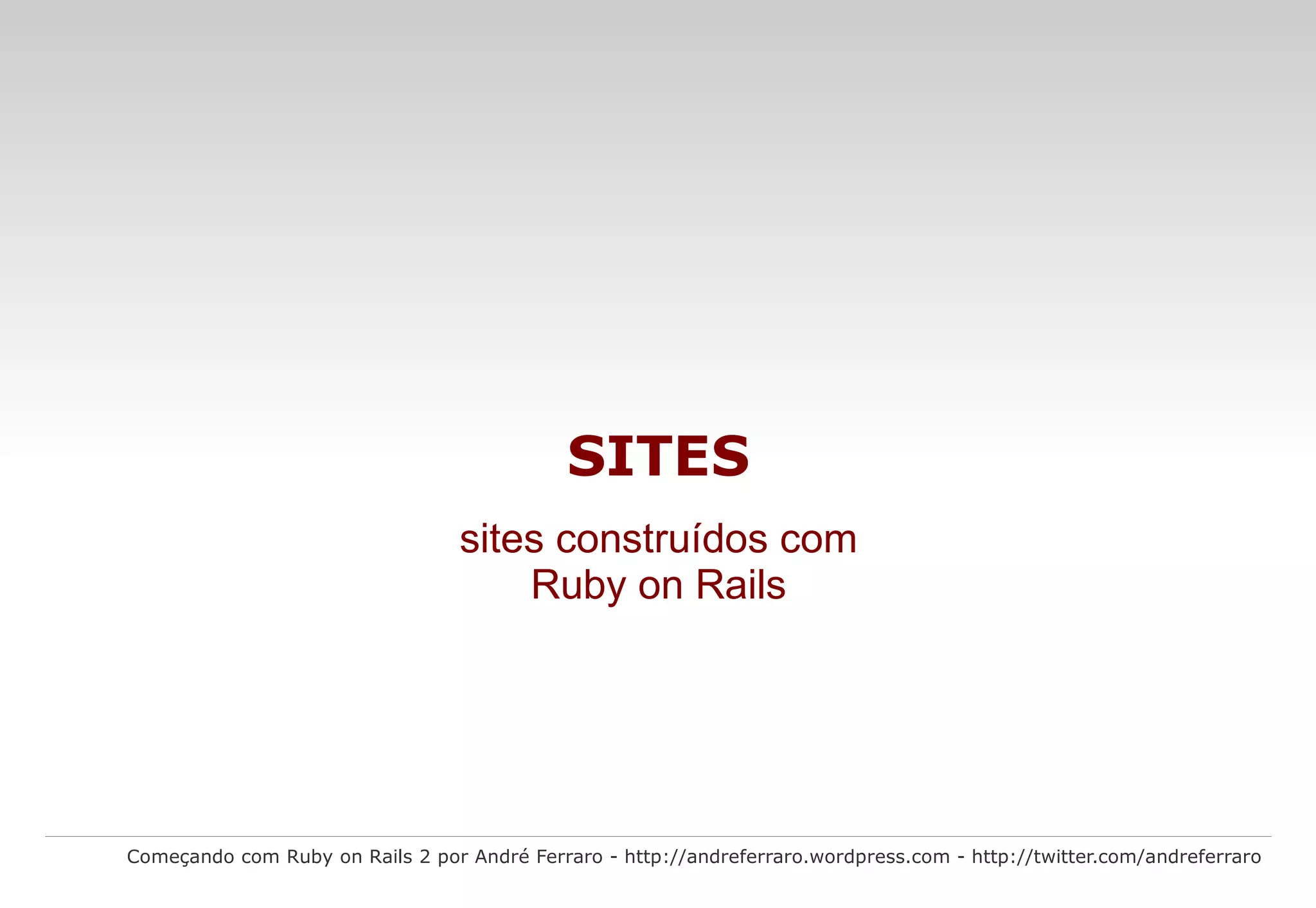 MVC no Rails Começando com Ruby on Rails 2 por André Ferraro - http://andreferraro.wordpress.com - http://twitter.com/andreferraro O MVC (model-view-controller) pode ser entendido como uma divisão de tarefas em um aplicativo. View é a página HTML gerada, e o código que responsável por gerar os dados dinâmicos para o HTML é o Controller . E, por fim, o Model é a camada de comunicação com os dados armazenados, sejam eles em um banco de dados ou arquivos XML. O internauta deseja buscar uma informação e clica no botão de busca; 
