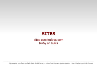 MVC no Rails Começando com Ruby on Rails 2 por André Ferraro -  http://andreferraro.wordpress.com  -  http://twitter.com/andreferraro   O  MVC  (model-view-controller) pode ser entendido como uma divisão de tarefas em um aplicativo.  View  é a página HTML gerada, e o código que responsável por gerar os dados dinâmicos para o HTML é o  Controller . E, por fim, o  Model  é a camada de comunicação com os dados armazenados, sejam eles em um banco de dados ou arquivos XML. O internauta deseja buscar uma informação e clica no botão de busca; 