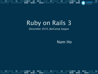 Ruby on Rails 3 December 2010, BarCamp Saigon Nam Ho 
