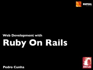 Web Development with

Ruby On Rails

Pedro Cunha
 