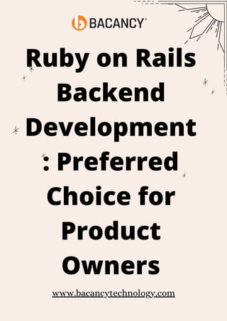 Ruby on Rails
Backend
Development
: Preferred
Choice for
Product
Owners


www.bacancytechnology.com
 