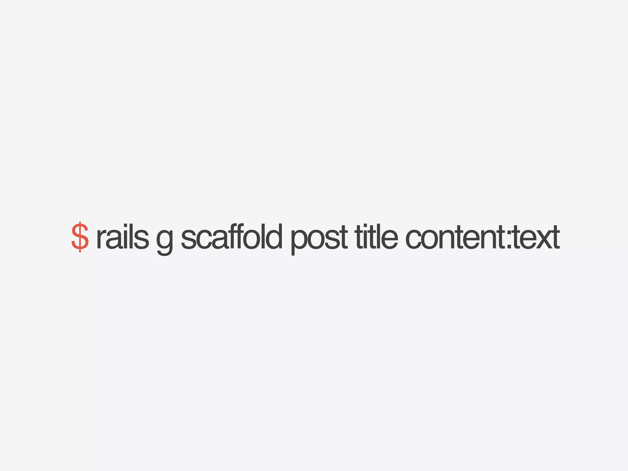 $ rails g scaffold post title content:text 
 