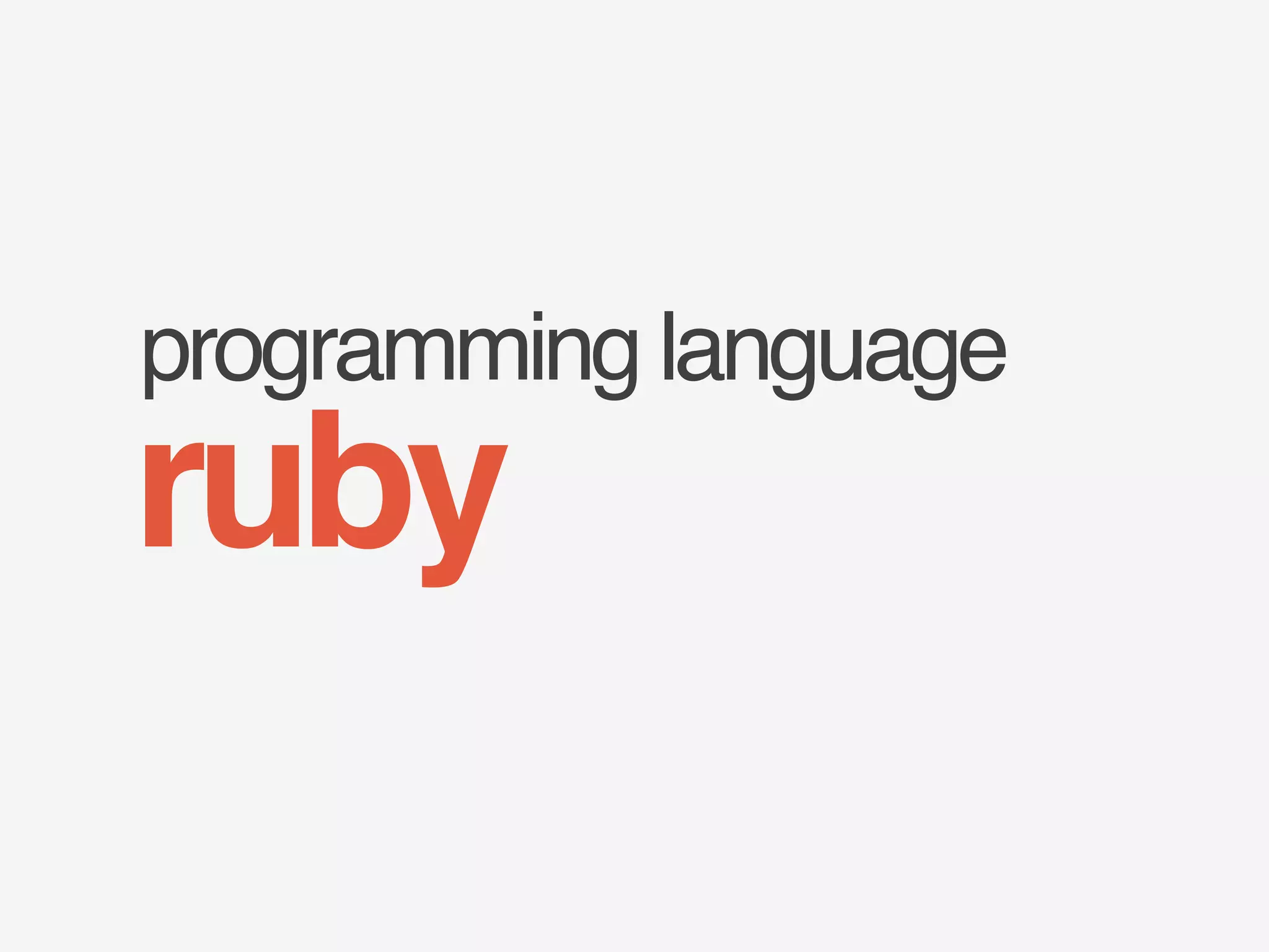 programming language 
ruby 
 