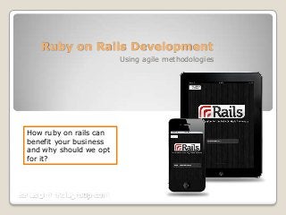 Ruby on Rails Development
Using agile methodologies

How ruby on rails can
benefit your business
and why should we opt
for it?

 