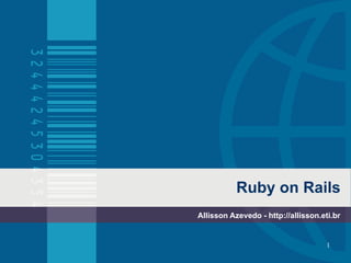 Ruby on Rails
Allisson Azevedo - http://allisson.eti.br


                                     1
 