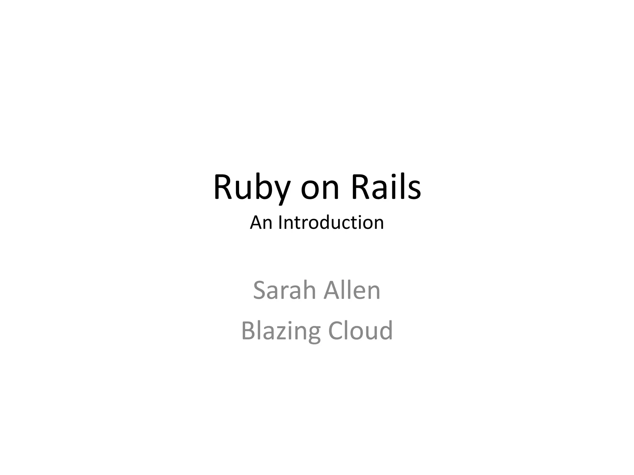 Ruby on RailsAn IntroductionSarah AllenBlazing Cloud 