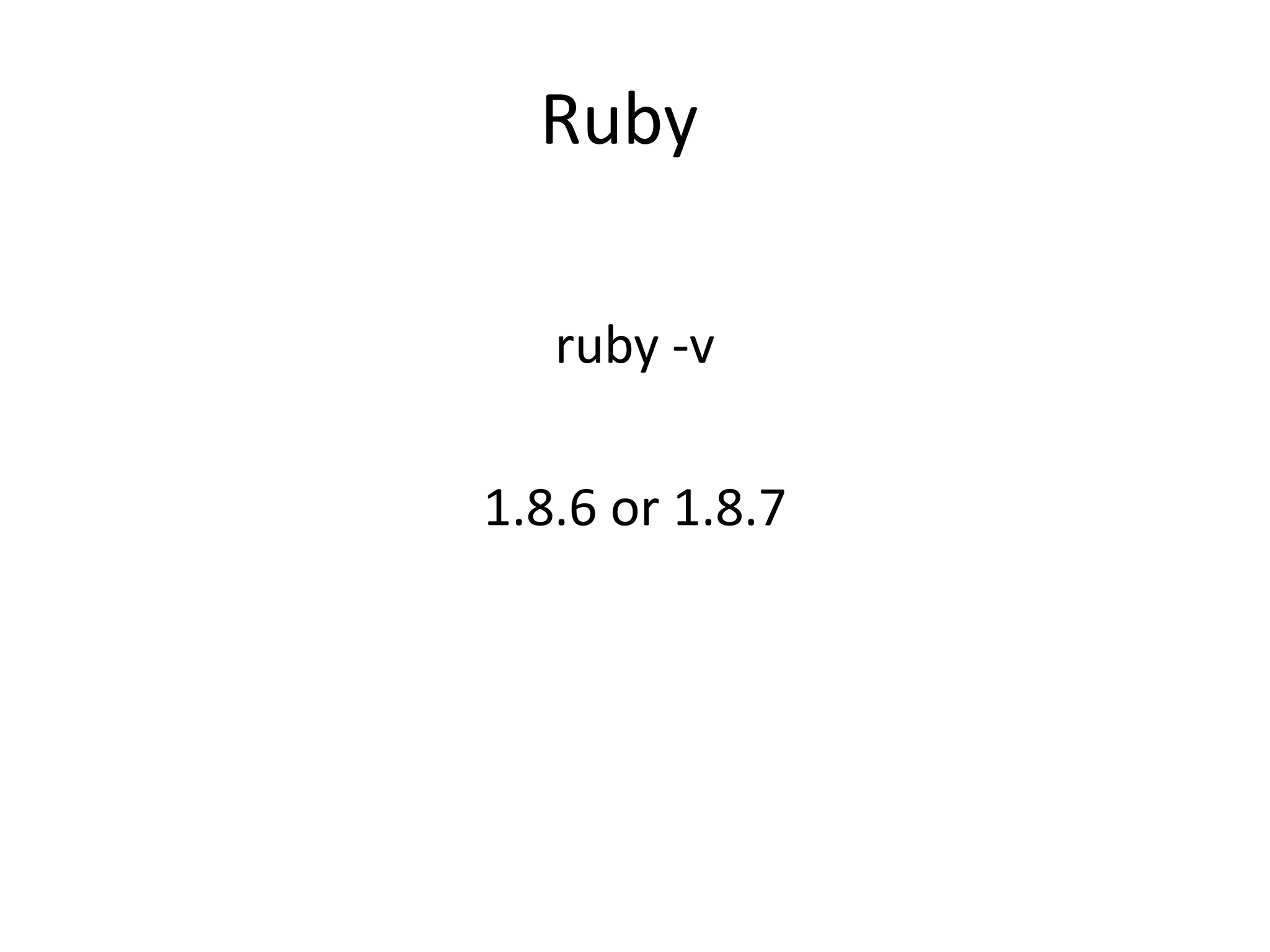 Ruby	ruby -v1.8.6 or 1.8.7
