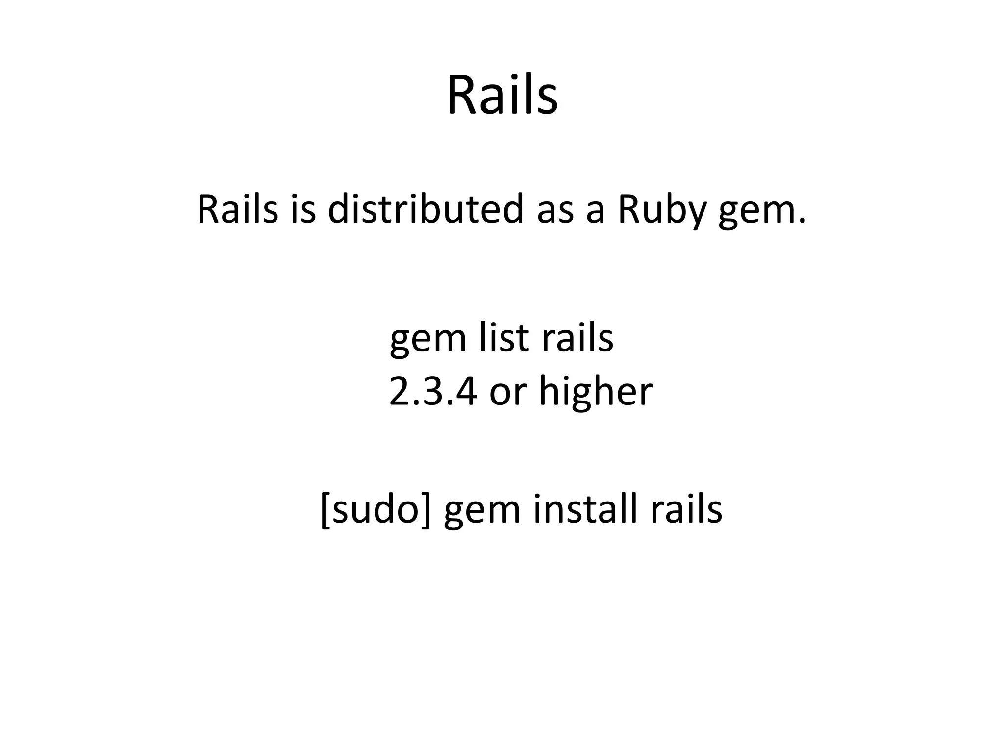 RailsRails is distributed as a Ruby gem.gem list rails   2.3.4 or higher[sudo] gem install rails